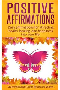 Positive Affirmations: Daily affirmations for attracting health, healing, & happiness into your life.