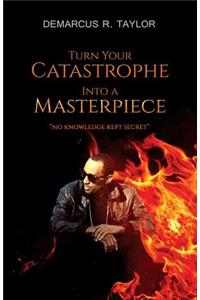 Turn Your Catastrophe Into A Masterpiece
