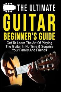The Ultimate Guitar Beginner's Guide