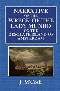 Narrative of the Wreck of the Lady Munro: On the Desolate Island of Amsterdam, October MDCCCXXXIII