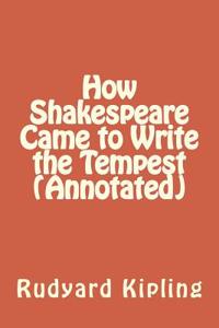 How Shakespeare Came to Write the Tempest (Annotated)