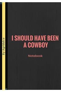 I Should Have Been A Cowboy