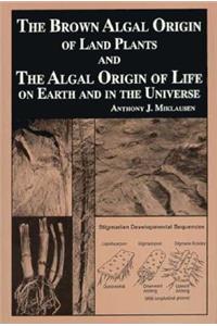 The Brown Algal Origin of Land Plants and the Algal Origin of Life on Earth and in the Universe