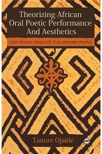Theorizing African Oral Poetic Performance And Aesthetics