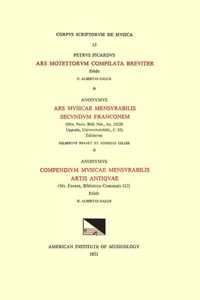 CSM 15 A) Petrus Picardus, Ars Motettorum Compilata Breviter (Ca. 1270), Edited by F. Alberto Gallo; B) Anonymous, Ars Musicae Mensurabilis Secundum Franconem (Ca. 1280 - 1300), (Mss Paris, Bibl. Nat., Lat. 15129 and Uppsala, Universiteitsbibl., C