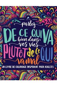 Un livre de coloriage inspirant pour adultes: Parlez de ce qui va bien dans vos vies plutôt de ce qui va mal