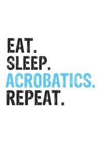 Eat Sleep Acrobatics Repeat Best Gift for Acrobatics Fans Notebook A beautiful