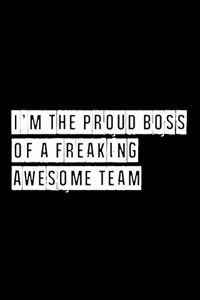 I'm The Proud Boss of a Freaking Awesome Team - 6 x 9 Inches (Funny Perfect Gag Gift, Organizer, Notes, Goals & To Do Lists)
