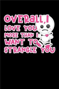 Overall, I Love You More Than I Want To Strangle You