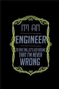 I'm an engineer. To save time, let's just assume that I'm never wrong