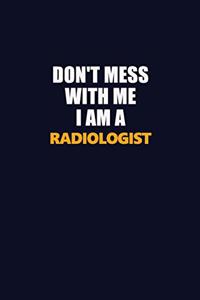 Don't Mess With Me I Am A Radiologist
