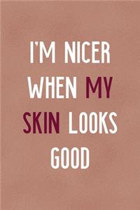 I'm Nicer When My Skin Looks Good