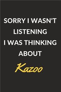 Sorry I Wasn't Listening I Was Thinking About Kazoo