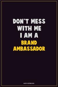 Don't Mess With Me, I Am A Brand Ambassador