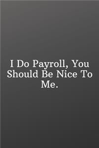 I Do Payroll, You Should Be Nice To Me.
