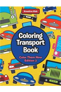 Coloring Transport Book - Color Them Now Edition 2