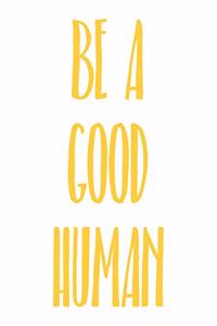 Be a Good Human