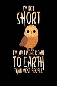 I'm Not Short I'm Just More Down To Earth Than Most People