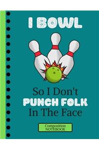 I Bowl So I Don't Punch Folk In The Face (COMPOSITION NOTEBOOK)