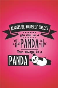Always be yourself unless you can be a panda, then always be a panda.