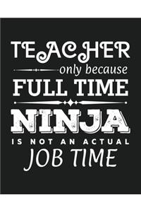 Teacher only because full-time ninja is not an actual job time