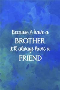 Because I Have A Brother I'll Always Have A Friend