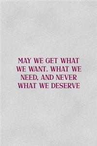 May We Get What We Want. What We Need, And Never What We Deserve