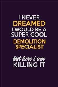 I Never Dreamed I Would Be A Super cool Demolition Specialist But Here I Am Killing It