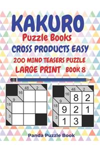 Kakuro Puzzle Books Cross Products Easy - 200 Mind Teasers Puzzle - Large Print - Book 8