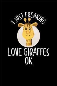 I Just Freaking Love Giraffes OK