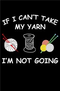 If i Can't Take My Yarn I'm Not Going
