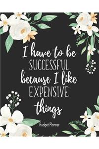 I Have To Be Successful Because I Like Expensive Things