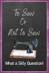 To Sew Or Not To Sew What A Silly Question