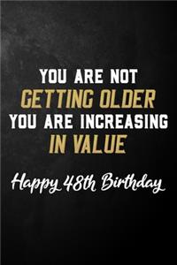 You Are Not Getting Older You Are Increasing In Value Happy 48th Birthday
