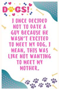 I once decided not to date a guy because he wasn't excited to meet my dog, I mean, this was like not wanting to meet my mother