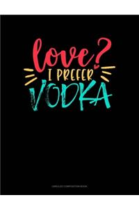 Love? I Prefer Vodka