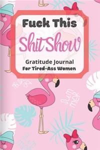 Fuck This Shit Show Gratitude Journal For Tired-Ass Women