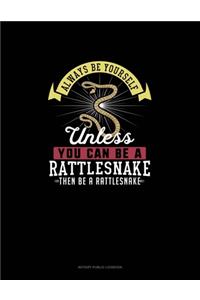 Always Be Yourself Unless You Can Be A Rattlesnake Then Be A Rattlesnake