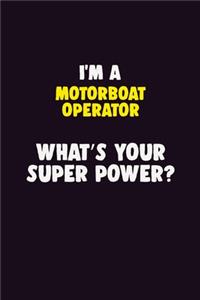 I'M A Motorboat Operator, What's Your Super Power?
