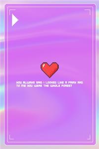 You always Said I Looked Like A Fairy And to Me You Were The Whole Forest