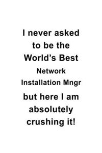 I Never Asked To Be The World's Best Network Installation Mngr But Here I Am Absolutely Crushing It
