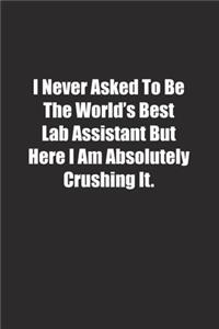 I Never Asked To Be The World's Best Lab Assistant But Here I Am Absolutely Crushing It.