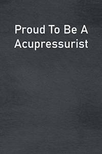 Proud To Be A Acupressurist