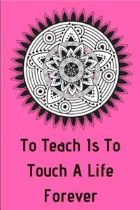 To Teach Is To Touch A Life Forever