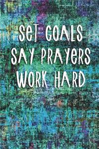 Set Goals Say Prayers Work Hard