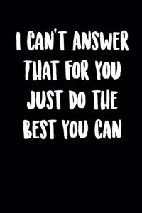 I Can't Answer That For You Just Do the Best You Can: Standardized Test Teacher Notebook, Motivational Quote for Exams, Testing Jotter, 6x9 Gift Journal, Teacher Appreciation Week Notebook, Composition 