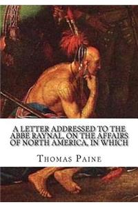 A Letter Addressed to the Abbe Raynal, on the Affairs of North America, in Which