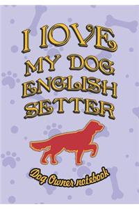 I Love My Dog English Setter - Dog Owner Notebook