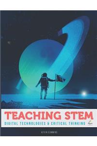 Teaching Stem, Digital Technologies and Critical Thinking: A Complete Guide for Teachers