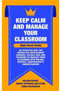 Keep Calm and Manage Your Classroom High School Guide